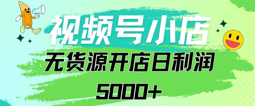 视频号无货源小店从0到1日订单量千单以上纯利润稳稳5000+【揭秘】-一课资源