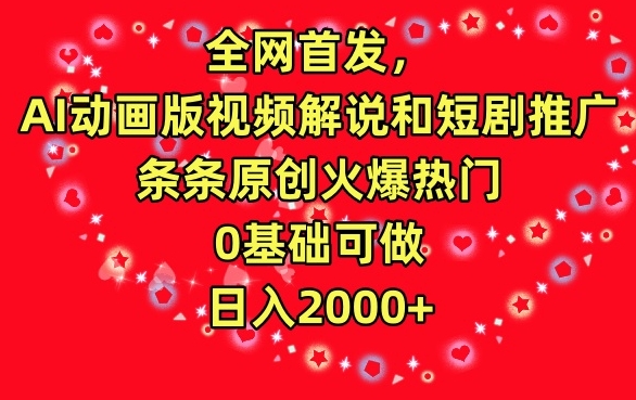 全网首发，AI动画版视频解说和短剧推广，条条原创火爆热门，0基础可做，日入2000+【揭秘】-一课资源