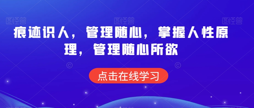 痕迹识人，管理随心，掌握人性原理，管理随心所欲-一课资源