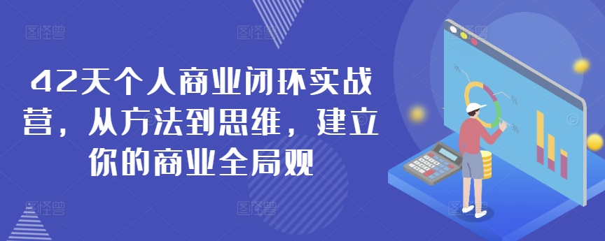 42天个人商业闭环实战营，从方法到思维，建立你的商业全局观-一课资源