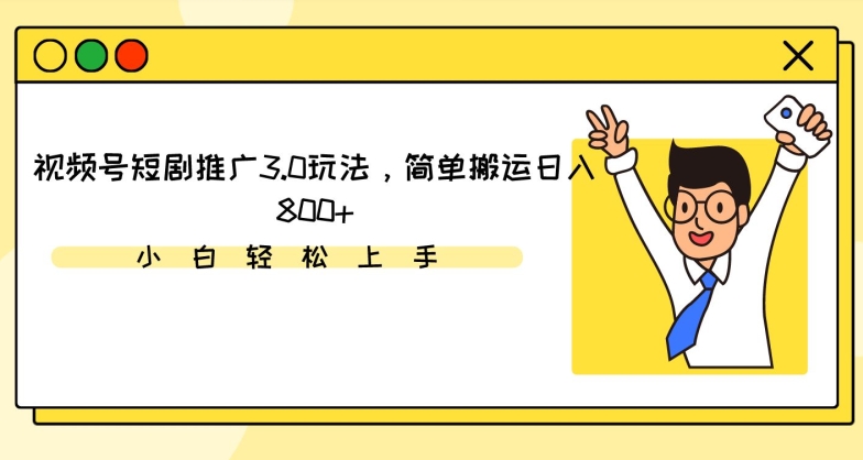 视频号短剧推广3.0玩法，简单搬运日入800+【揭秘】-一课资源