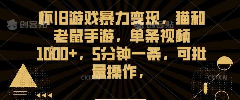 怀旧游戏暴力变现，猫和老鼠手游，单条视频1000+，5分钟一条，可批量操作【揭秘】-一课资源