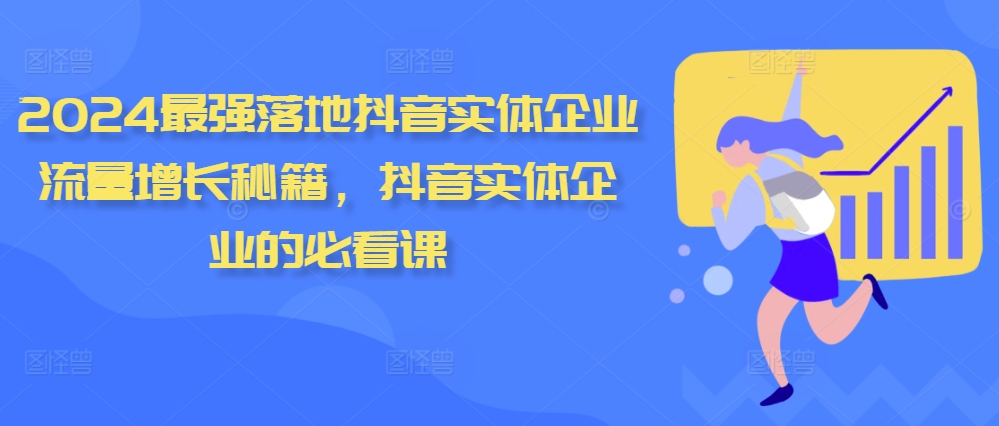 2024最强落地抖音实体企业流量增长秘籍，抖音实体企业的必看课-一课资源